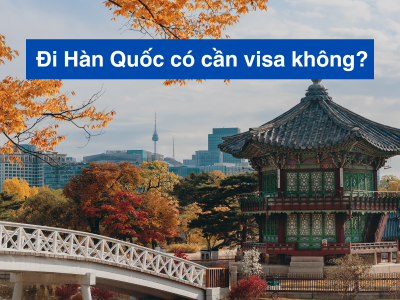Đi Hàn Quốc có cần visa không?